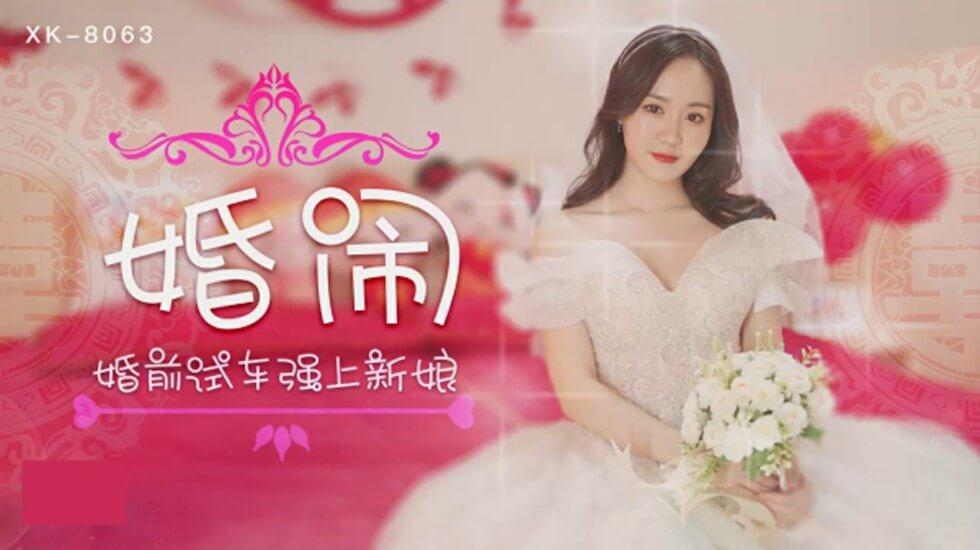 XK-8063.晴儿.婚闹婚前试车强上新娘